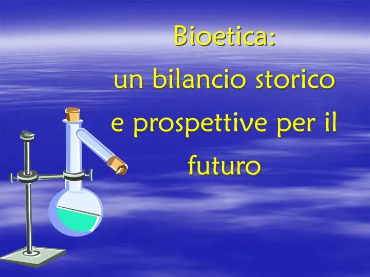 bioetica un bilancio storico e prospettive per il futuro