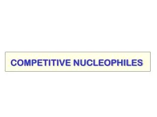 COMPETITIVE NUCLEOPHILES