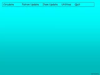 Circulate Patron Update Item Update Utilities Quit
