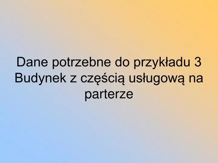 dane potrzebne do przyk adu 3 budynek z cz ci us ugow na parterze