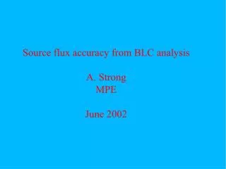 Source flux accuracy from BLC analysis A. Strong MPE June 2002