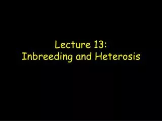 Lecture 13: Inbreeding and Heterosis