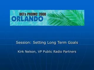 Session: Setting Long Term Goals Kirk Nelson, VP Public Radio Partners
