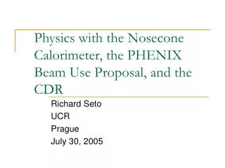 Physics with the Nosecone Calorimeter, the PHENIX Beam Use Proposal, and the CDR