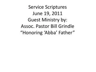 Service Scriptures June 19, 2011 Guest Ministry by: Assoc. Pastor Bill Grindle