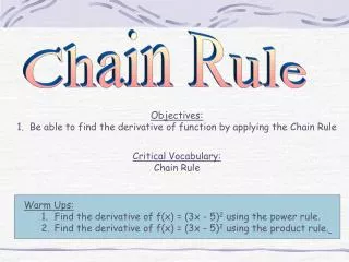 Objectives: 1. Be able to find the derivative of function by applying the Chain Rule