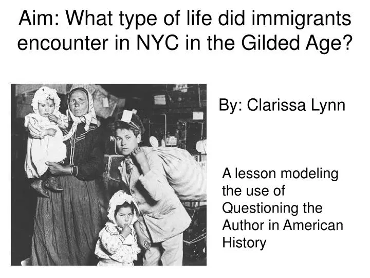 aim what type of life did immigrants encounter in nyc in the gilded age