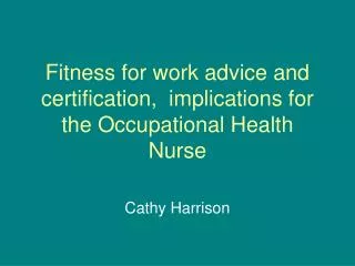 Fitness for work advice and certification, implications for the Occupational Health Nurse