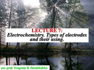 LECTURE 7: Electrochemistry. Types of electrodes and their using.