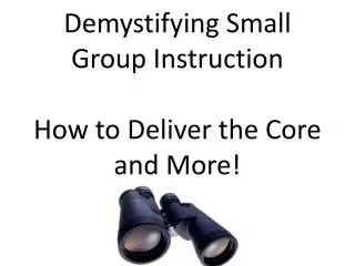 Demystifying Small Group Instruction How to Deliver the Core and More!