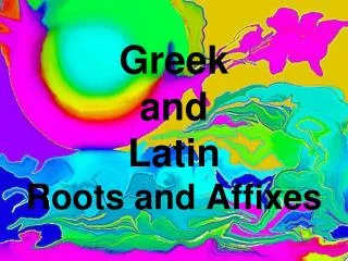 Greek and Latin Roots and Affixes