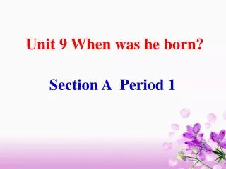 Unit 9 When was he born?
