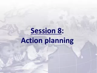 Session 8 : Action planning
