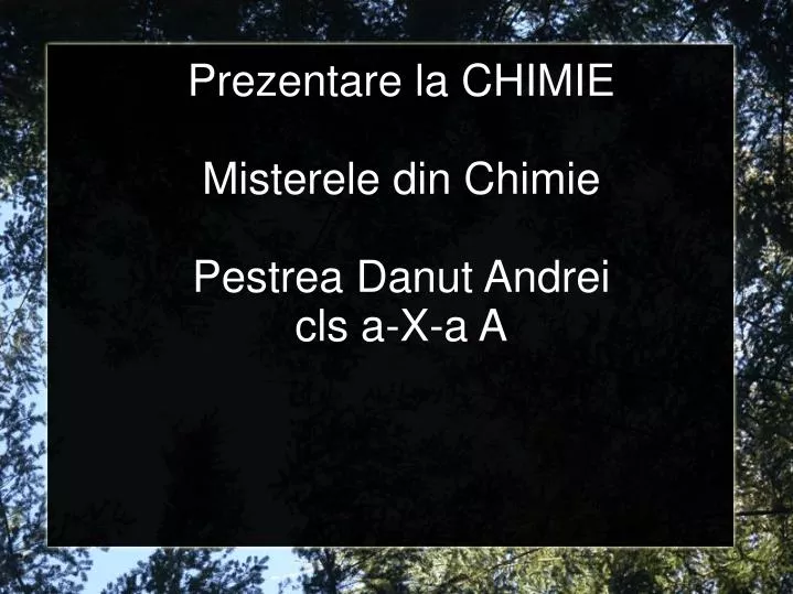 prezentare la chimie misterele din chimie pestrea danut andrei cls a x a a