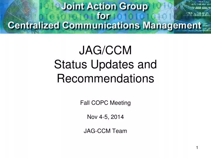 jag ccm status updates and recommendations fall copc meeting nov 4 5 2014 jag ccm team