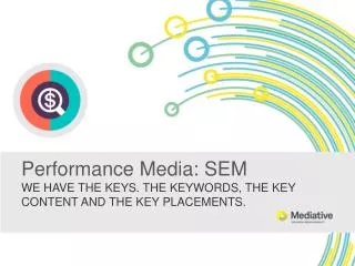 Performance Media : SEM WE HAVE THE KEYS. THE KEYWORDS, THE KEY CONTENT AND THE KEY PLACEMENTS.
