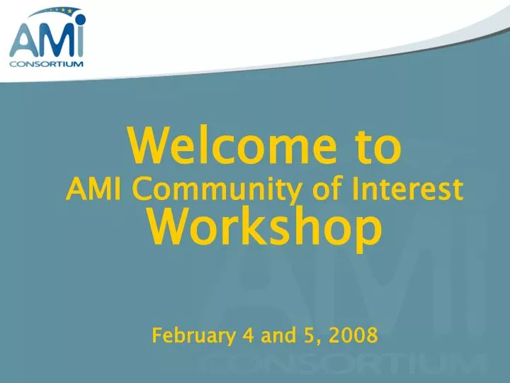 welcome to ami community of interest workshop february 4 and 5 2008