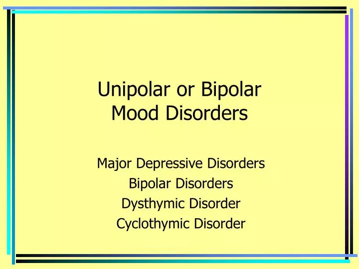 unipolar or bipolar mood disorders