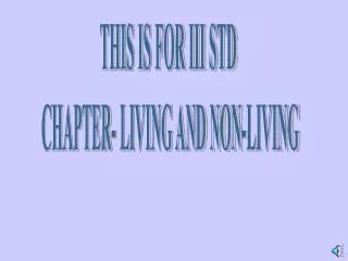 THIS IS FOR III STD CHAPTER- LIVING AND NON-LIVING