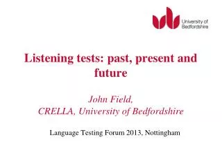 Listening tests: past, present and future John Field, CRELLA, University of Bedfordshire