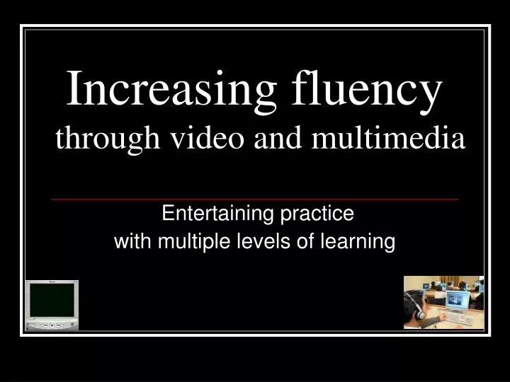 increasing fluency through video and multimedia