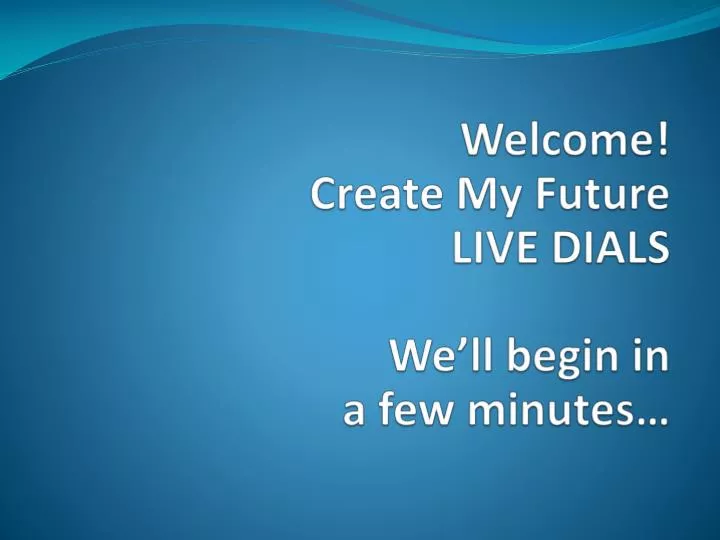 welcome create my future live dials we ll begin in a few minutes