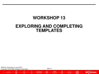 WORKSHOP 13 EXPLORING AND COMPLETING TEMPLATES