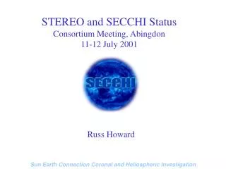 STEREO and SECCHI Status Consortium Meeting, Abingdon 11-12 July 2001