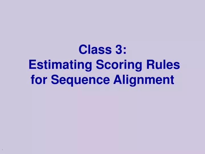class 3 estimating scoring rules for sequence alignment