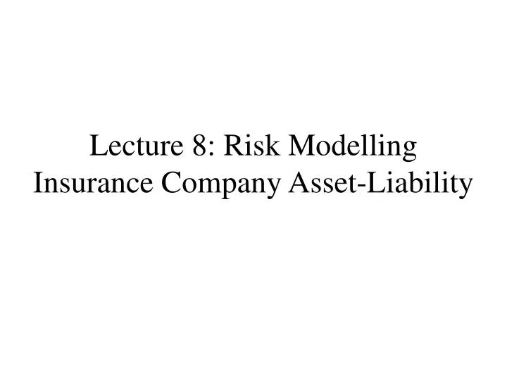 lecture 8 risk modelling insurance company asset liability