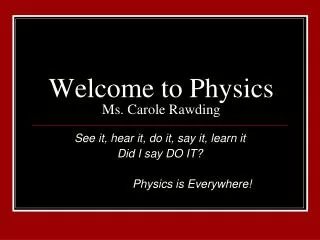 Welcome to Physics Ms. Carole Rawding