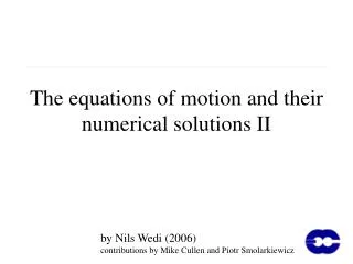 The equations of motion and their numerical solutions II