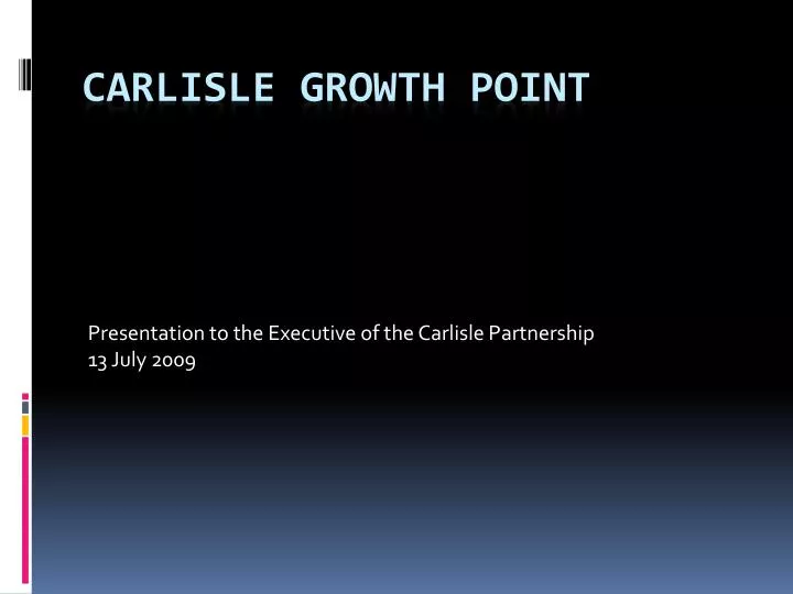 presentation to the executive of the carlisle partnership 13 july 2009