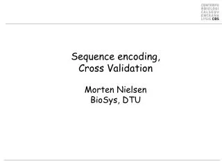 Sequence encoding, Cross Validation Morten Nielsen BioSys, DTU