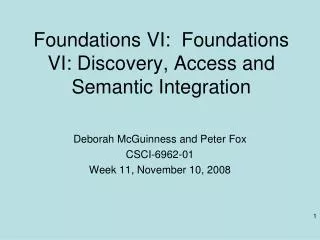 Foundations VI: Foundations VI: Discovery, Access and Semantic Integration