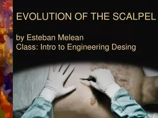 EVOLUTION OF THE SCALPEL by Esteban Melean Class: Intro to Engineering Desing