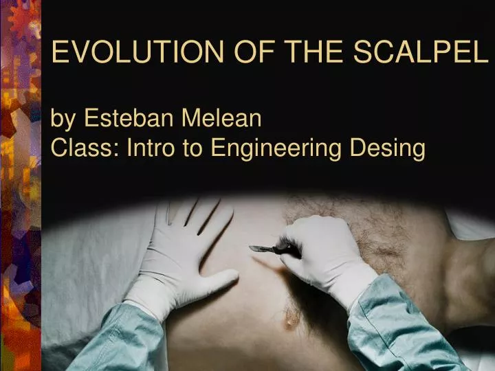 evolution of the scalpel by esteban melean class intro to engineering desing