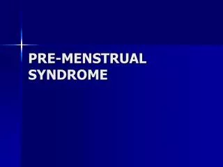 PRE-MENSTRUAL SYNDROME