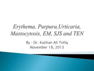 Erythema, Purpura,Urticaria , Mastocytosis , EM , SJS and TEN