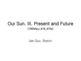 Our Sun. III. Present and Future (1993ApJ_418_475s)
