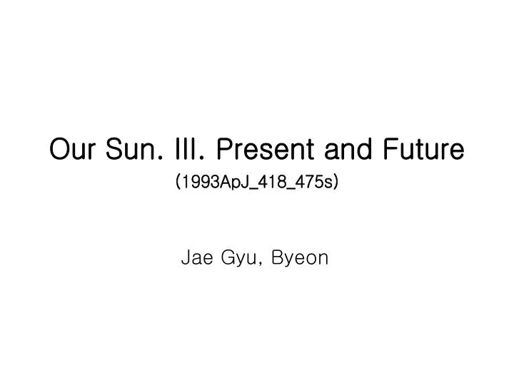 our sun iii present and future 1993apj 418 475s