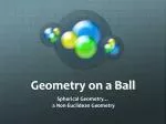 Geometry on a Ball - slide 1