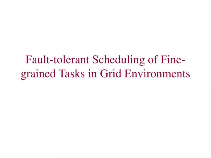 fault tolerant scheduling of fine grained tasks in grid environments