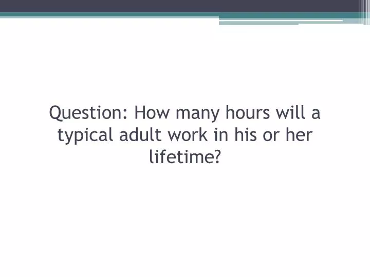 question how many hours will a typical adult work in his or her lifetime