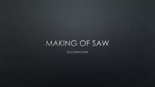 making of saw