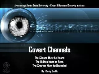 Covert Channels The Silence Must be Heard The Hidden Must be Seen The Secrets Must be Revealed