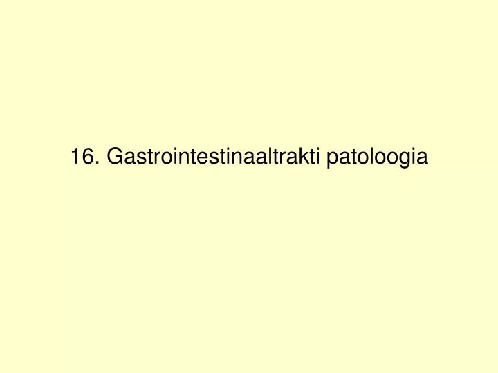 16 gastrointestinaaltrakti patoloogia