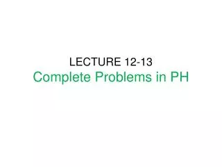 LECTURE 12-13 Complete Problems in PH