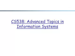 CS538: Advanced Topics in Information Systems