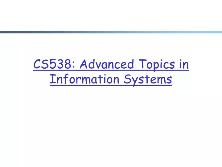cs538 advanced topics in information systems